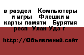  в раздел : Компьютеры и игры » Флешки и карты памяти . Бурятия респ.,Улан-Удэ г.